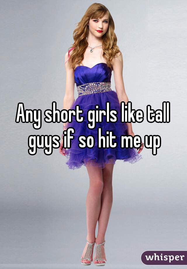 Any short girls like tall guys if so hit me up