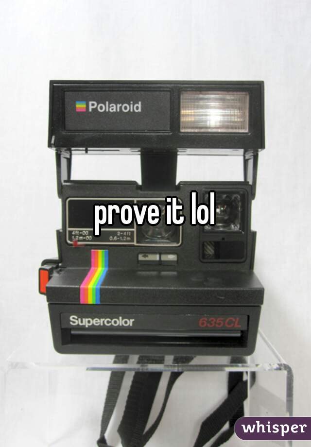 prove it lol