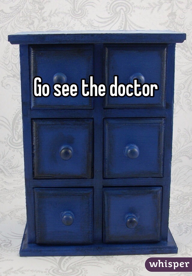 Go see the doctor