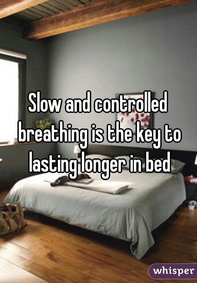Slow and controlled breathing is the key to lasting longer in bed