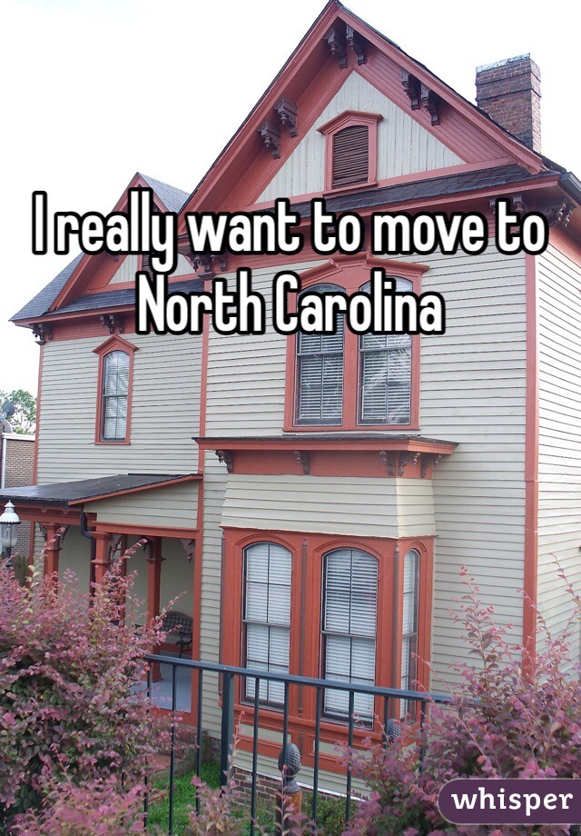 I really want to move to North Carolina 