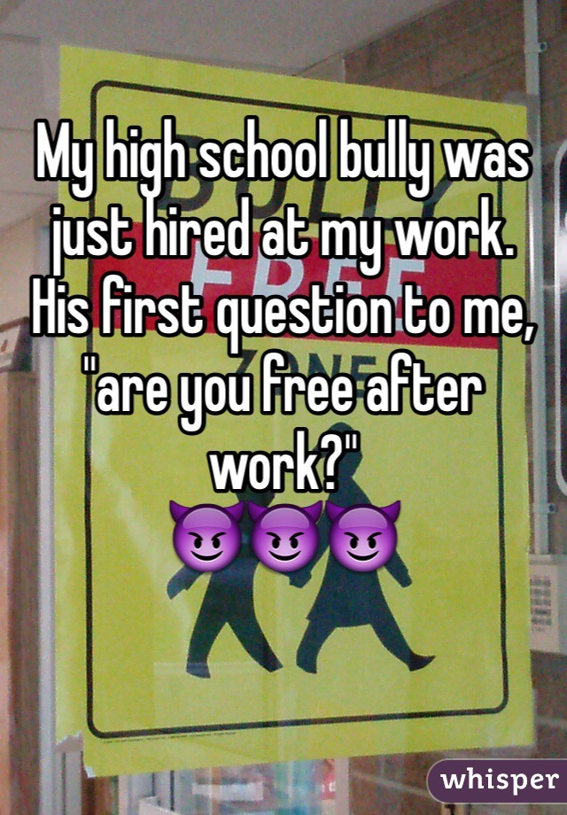 My high school bully was just hired at my work.
His first question to me, "are you free after work?"
😈😈😈