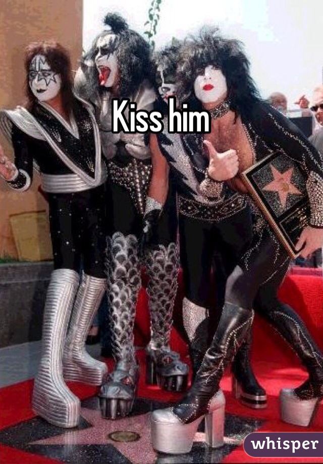 Kiss him 