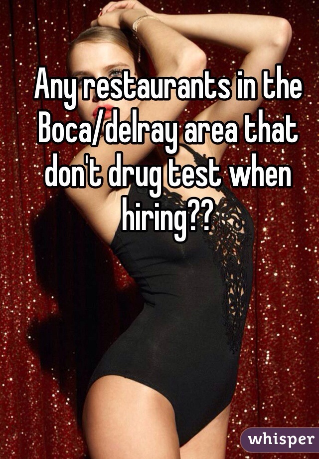 Any restaurants in the Boca/delray area that don't drug test when hiring??