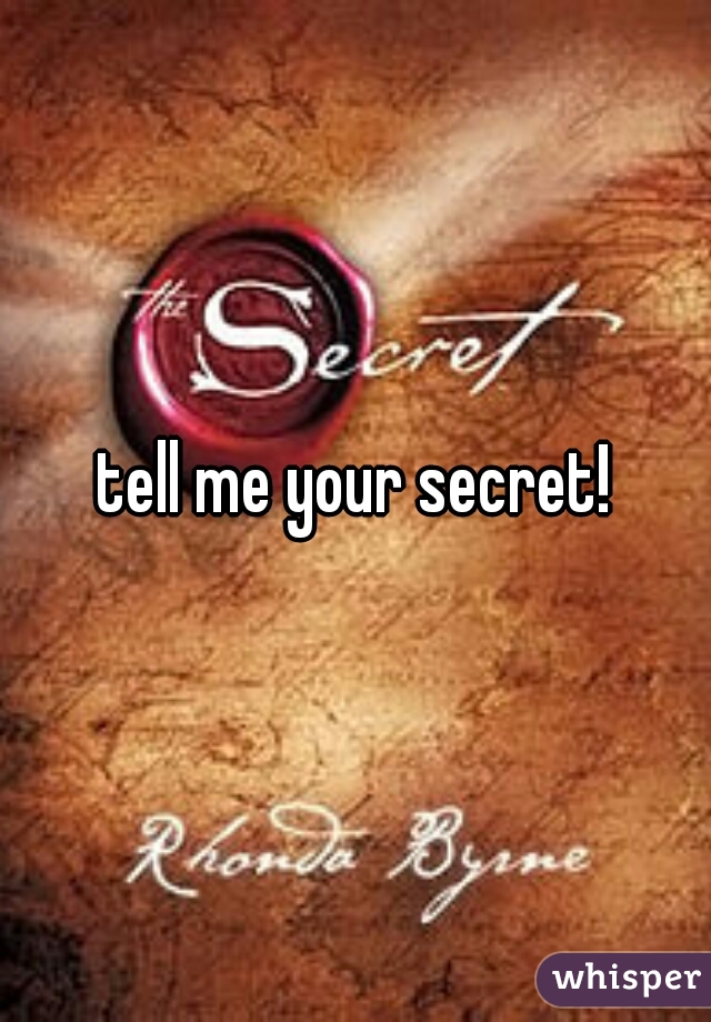 tell me your secret!