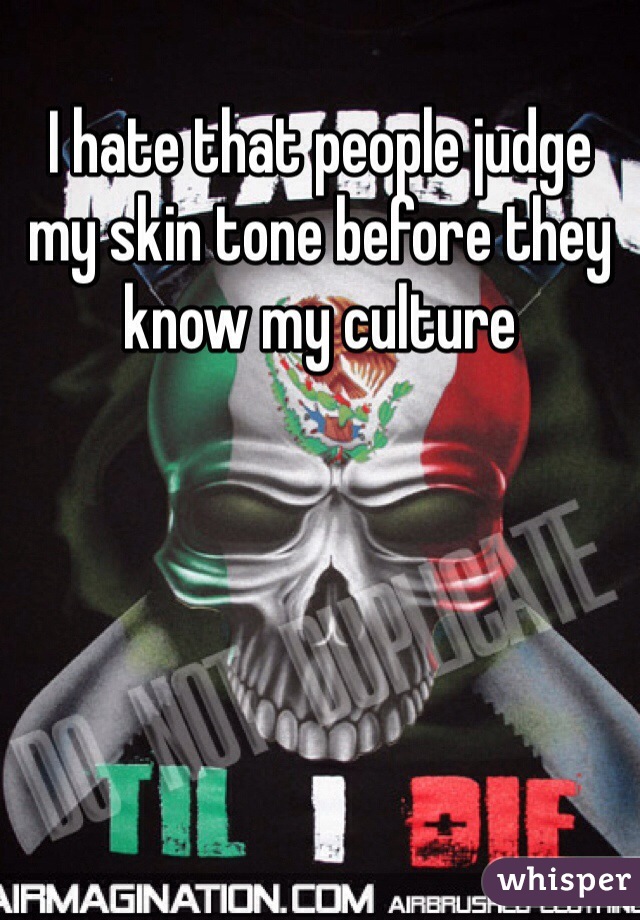 I hate that people judge my skin tone before they know my culture
