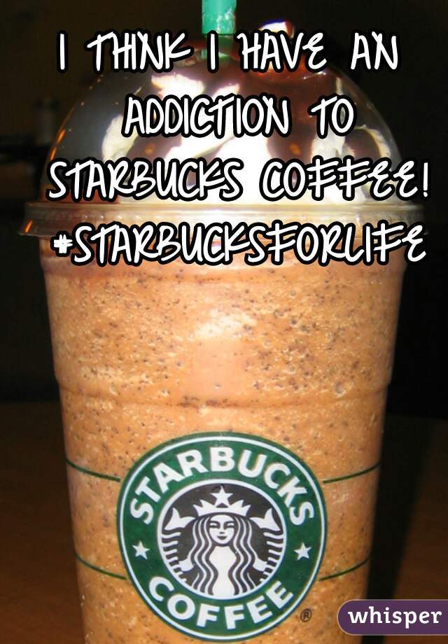 I THINK I HAVE AN ADDICTION TO STARBUCKS COFFEE! #STARBUCKSFORLIFE