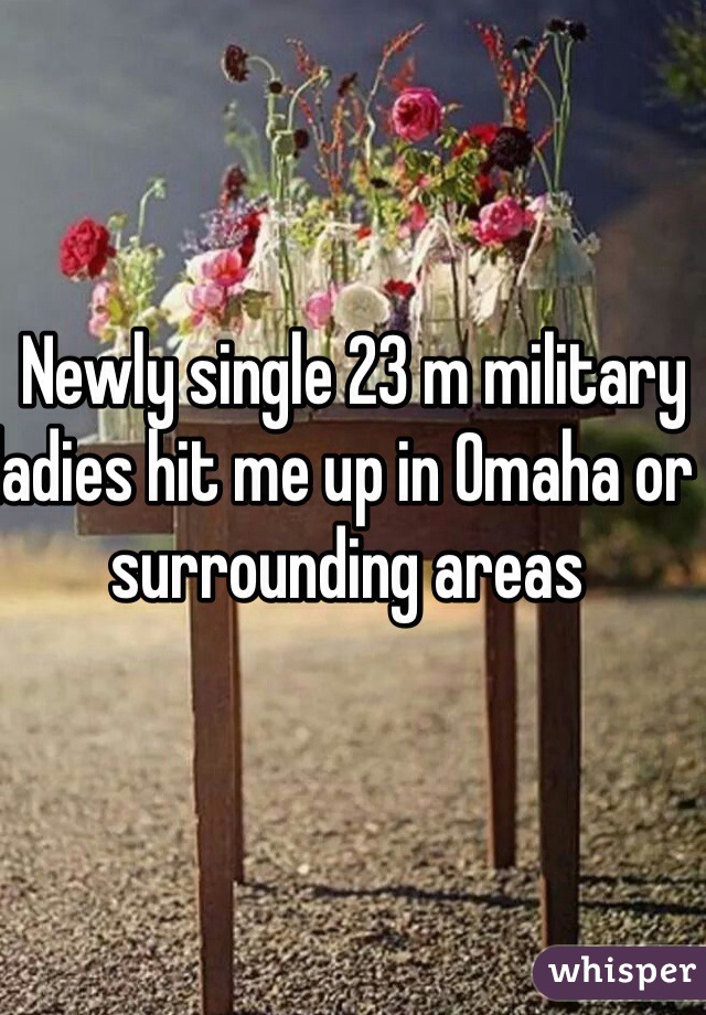  Newly single 23 m military ladies hit me up in Omaha or surrounding areas 