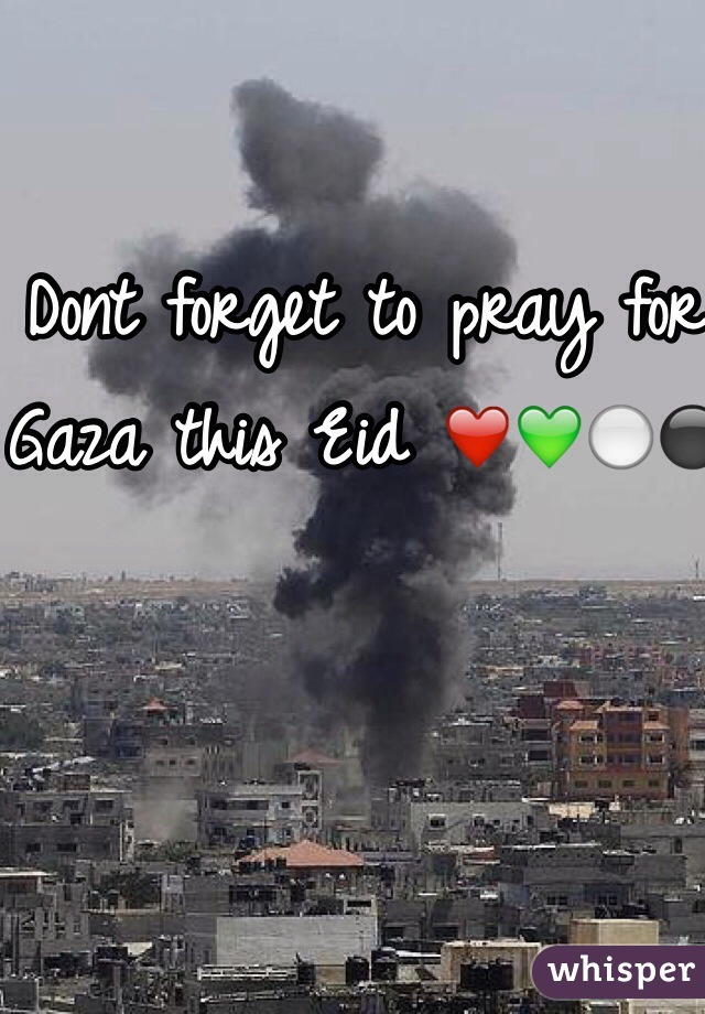 Dont forget to pray for Gaza this Eid ❤️💚⚪️⚫️