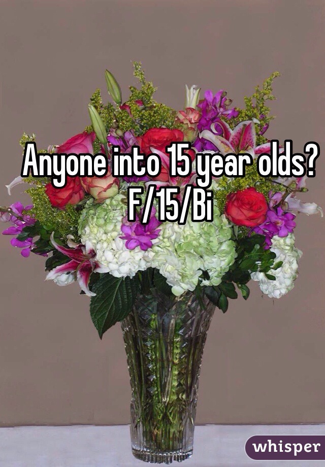 Anyone into 15 year olds?
F/15/Bi