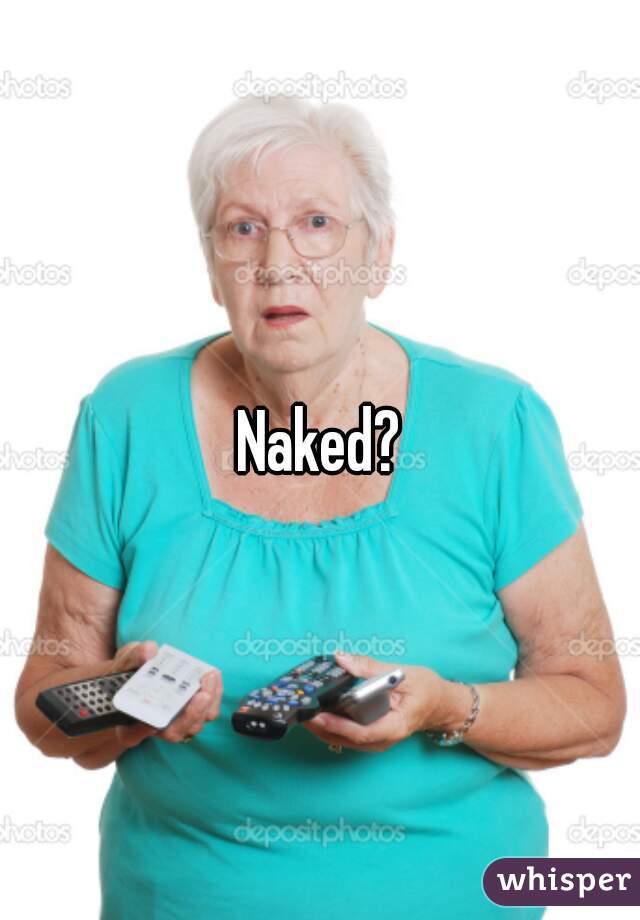 Naked?