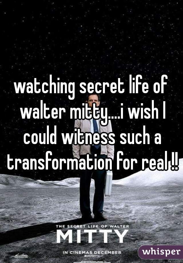watching secret life of walter mitty....i wish I could witness such a transformation for real !!