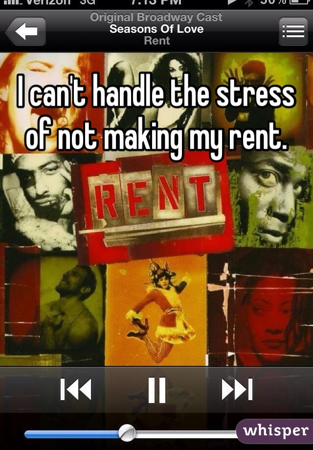 I can't handle the stress of not making my rent.