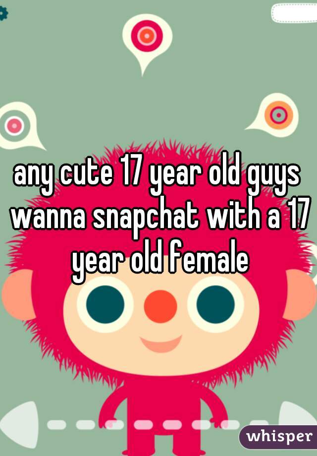 any cute 17 year old guys wanna snapchat with a 17 year old female