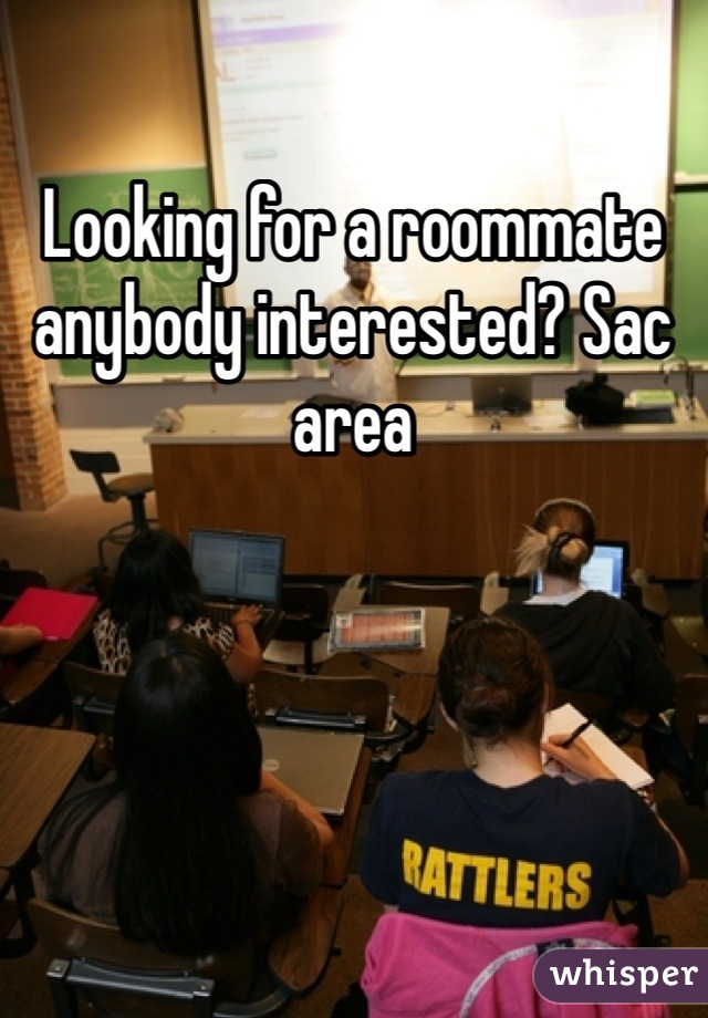 Looking for a roommate anybody interested? Sac area