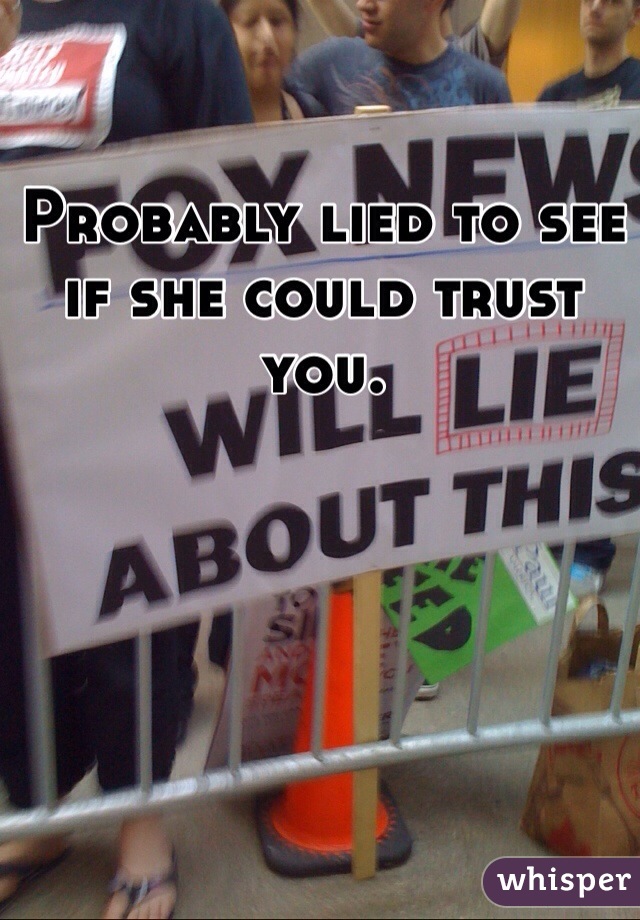 Probably lied to see if she could trust you.