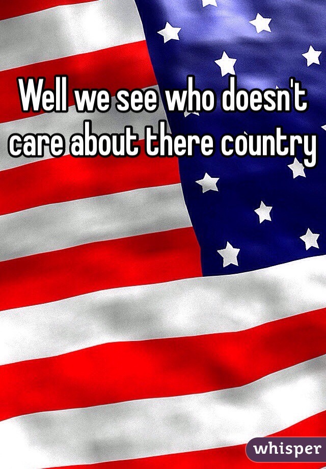 Well we see who doesn't care about there country 