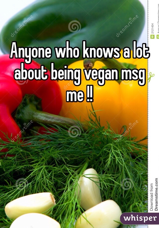 Anyone who knows a lot about being vegan msg me !! 