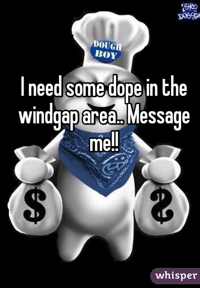 I need some dope in the windgap area.. Message me!! 