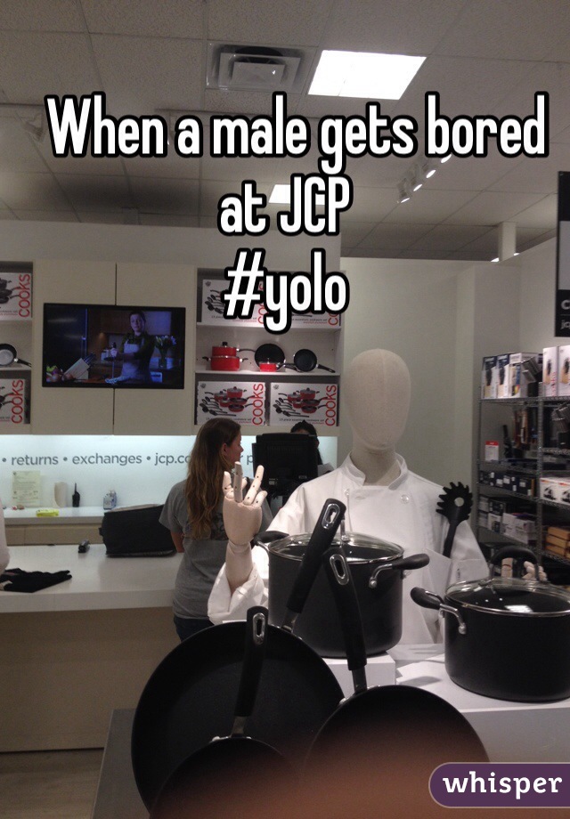   When a male gets bored at JCP
#yolo