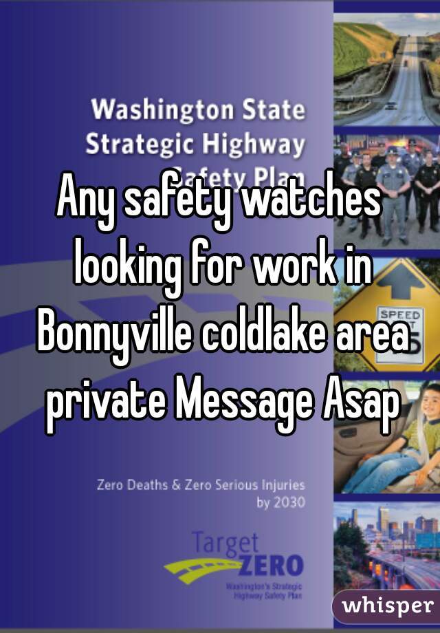 Any safety watches looking for work in Bonnyville coldlake area private Message Asap