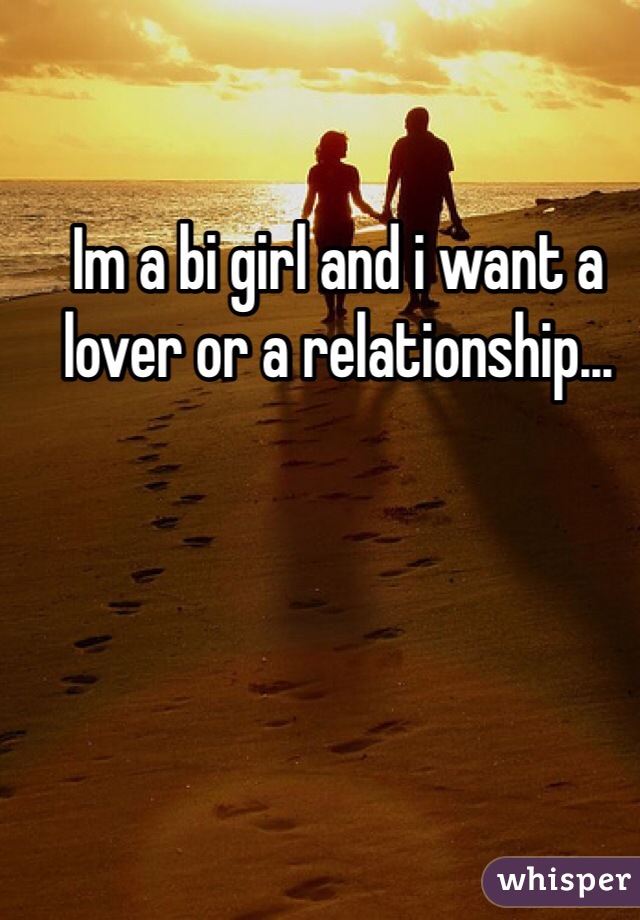 Im a bi girl and i want a lover or a relationship...