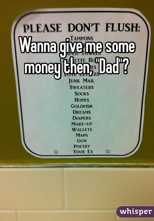Wanna give me some money then, "Dad"?