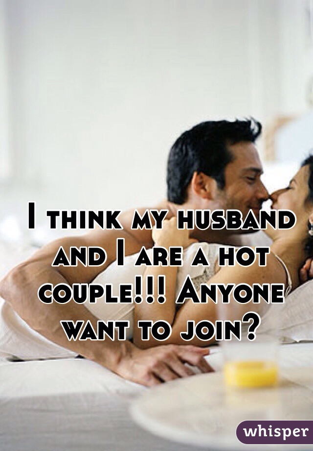 I think my husband and I are a hot couple!!! Anyone want to join? 