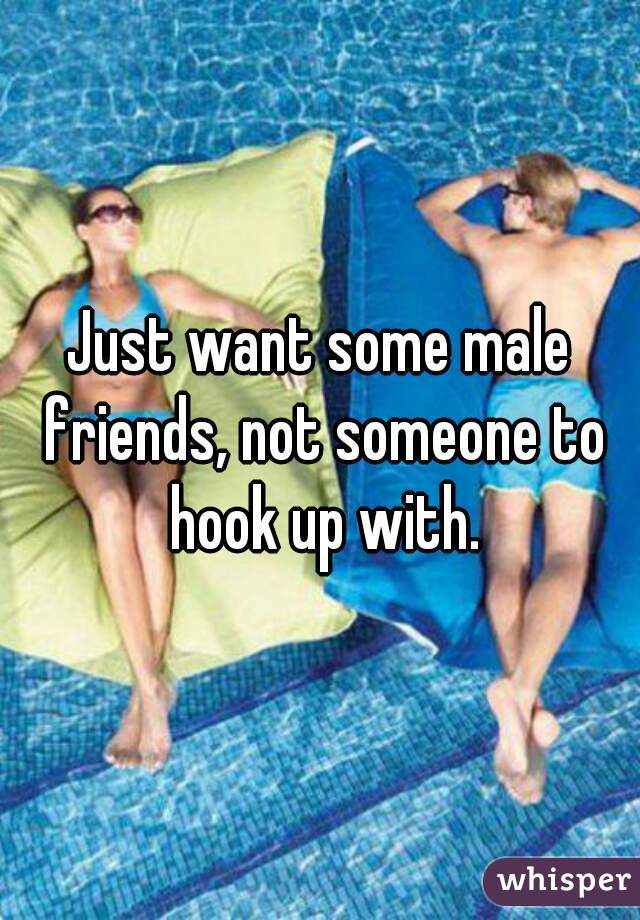 Just want some male friends, not someone to hook up with.