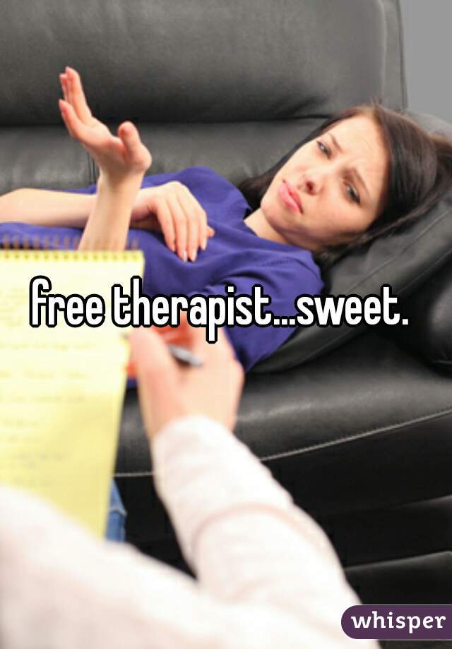 free therapist...sweet. 