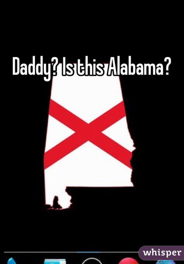 Daddy? Is this Alabama?