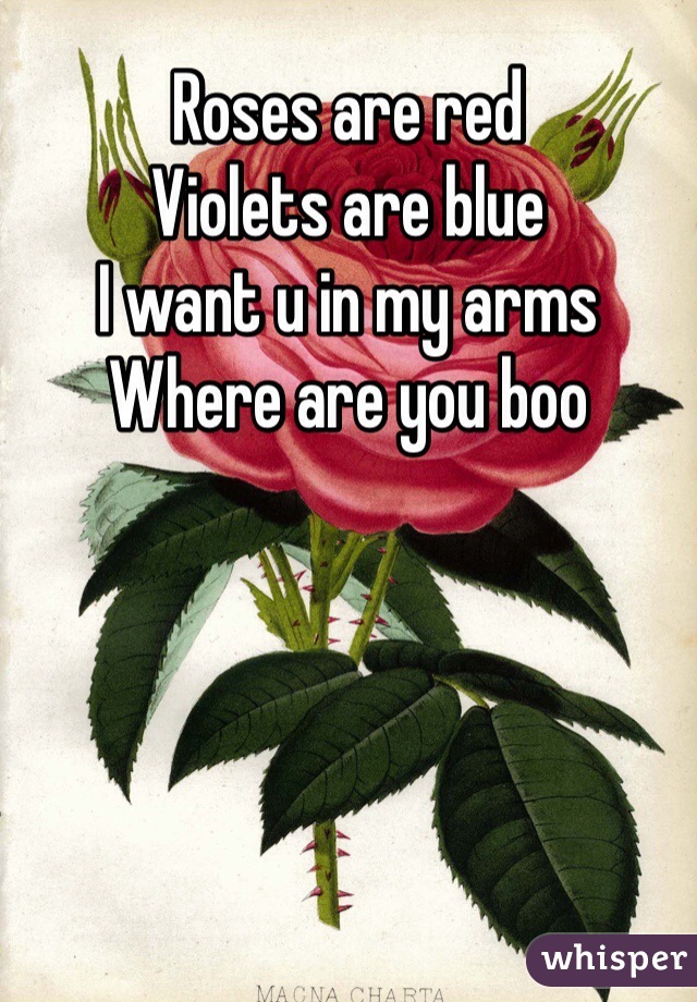 Roses are red
Violets are blue
I want u in my arms
Where are you boo