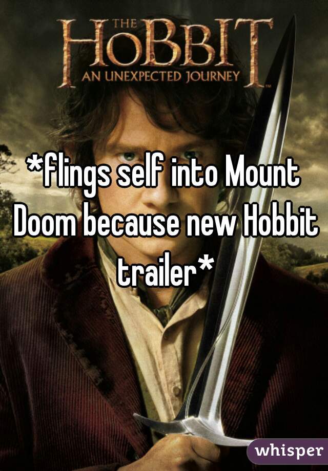 *flings self into Mount Doom because new Hobbit trailer*