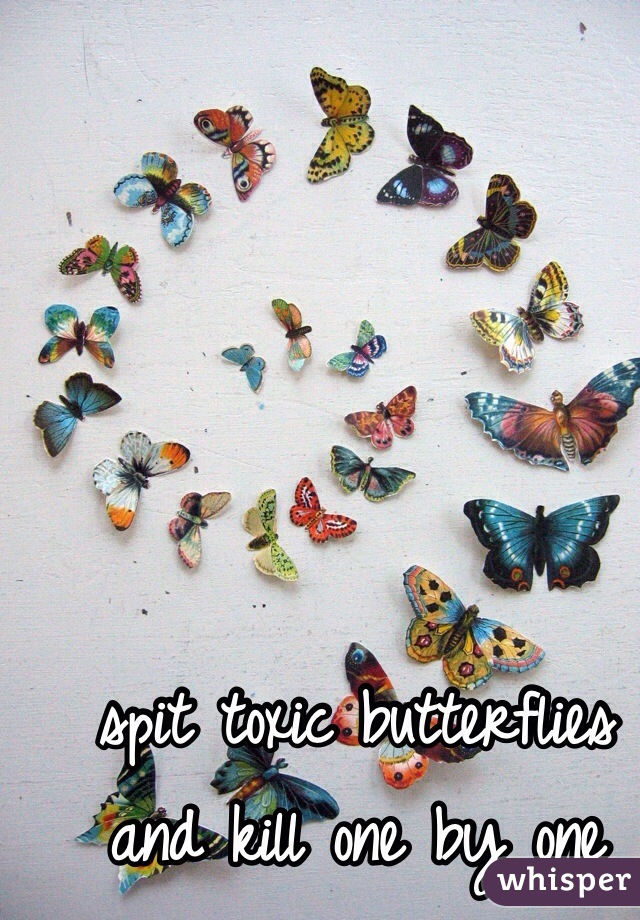 

spit toxic butterflies and kill one by one