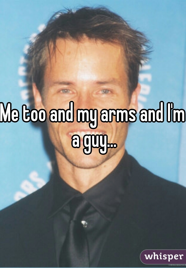 Me too and my arms and I'm a guy...
