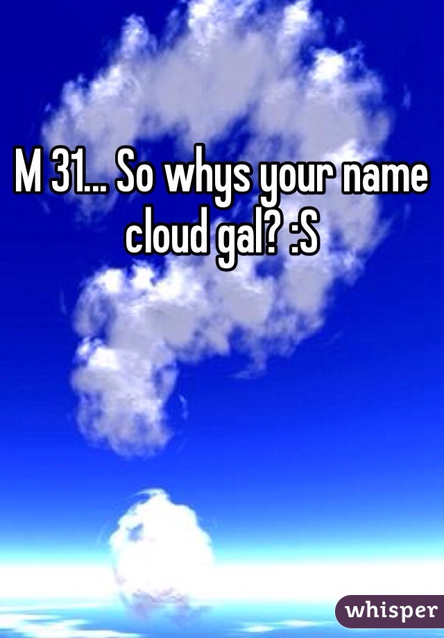 M 31... So whys your name cloud gal? :S