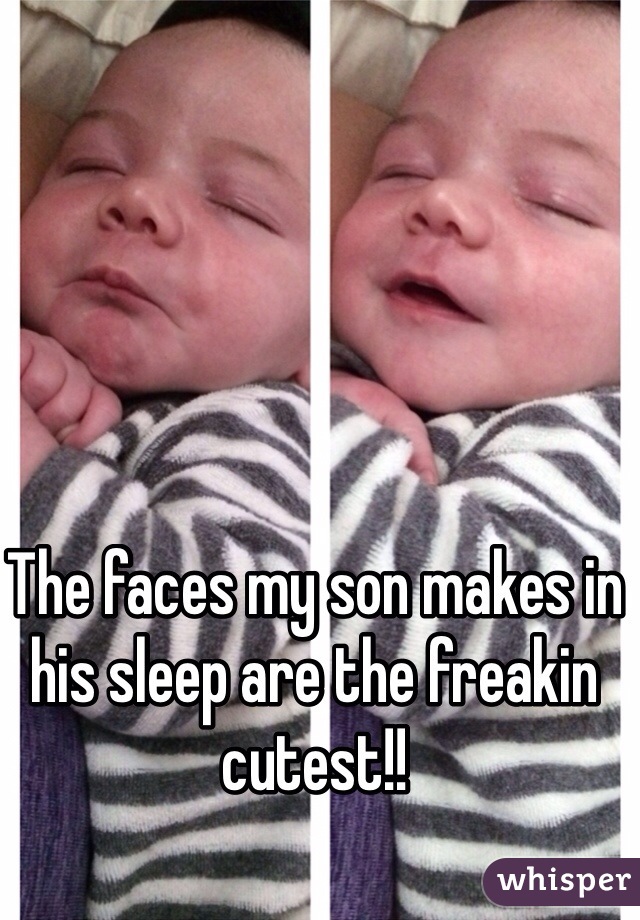 The faces my son makes in his sleep are the freakin cutest!!