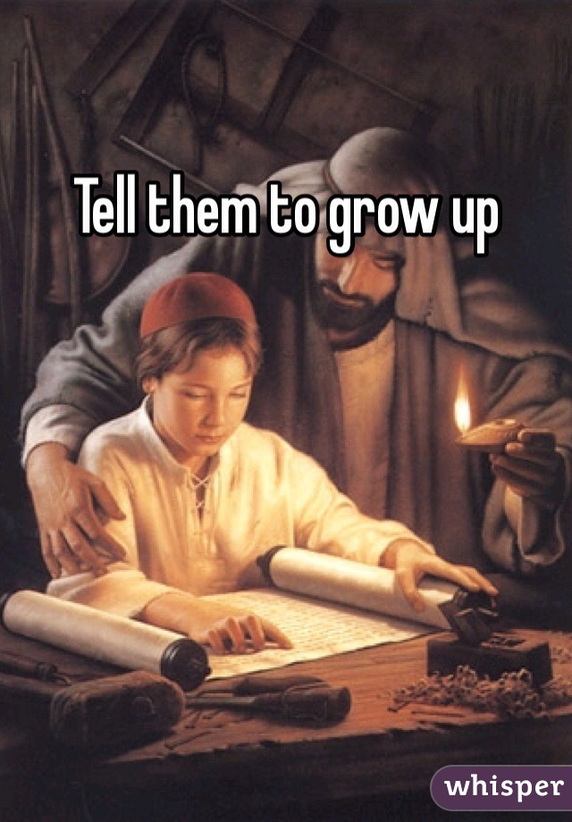 Tell them to grow up