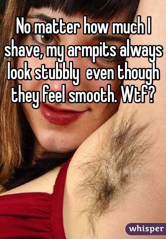 No matter how much I shave, my armpits always look stubbly  even though they feel smooth. Wtf?