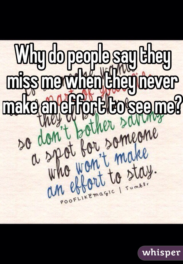 Why do people say they miss me when they never make an effort to see me?