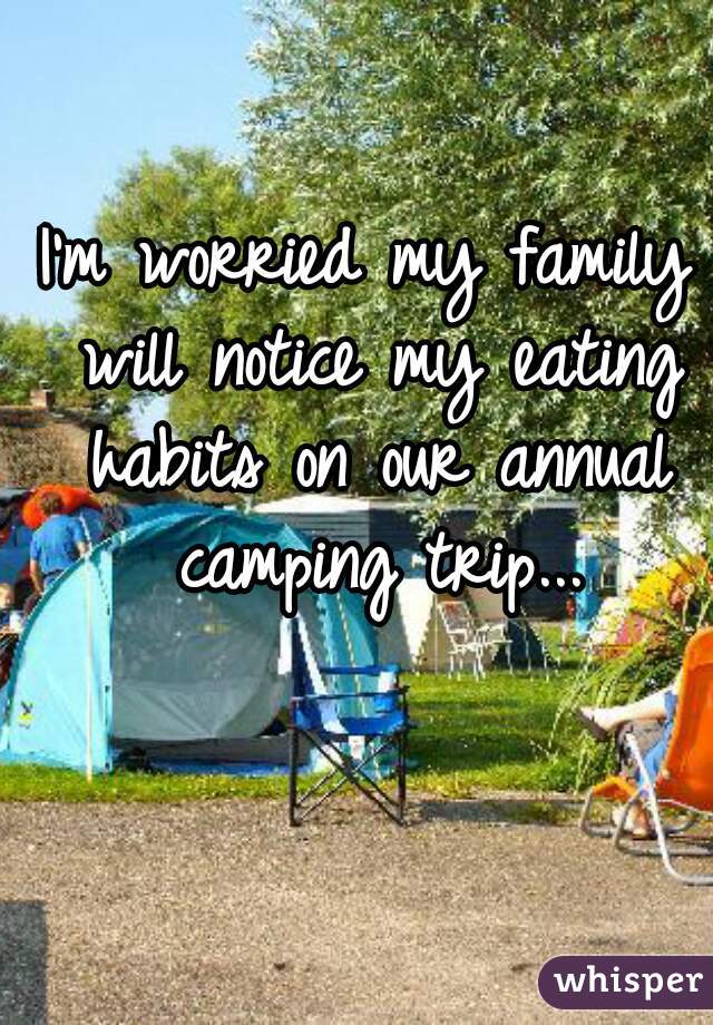 I'm worried my family will notice my eating habits on our annual camping trip...