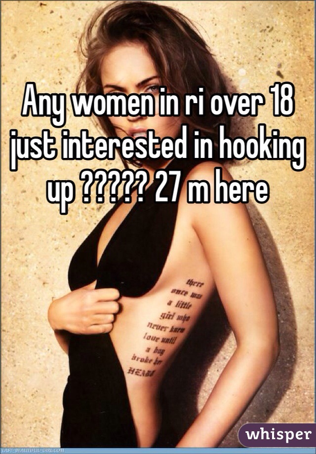 Any women in ri over 18 just interested in hooking up ????? 27 m here 