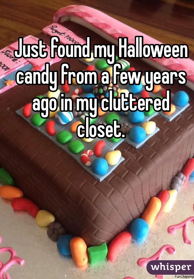 Just found my Halloween candy from a few years ago in my cluttered closet. 