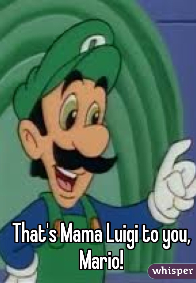 That's Mama Luigi to you, Mario! 