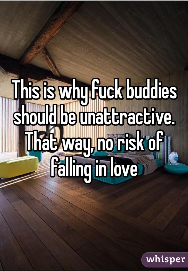 This is why fuck buddies should be unattractive. That way, no risk of falling in love