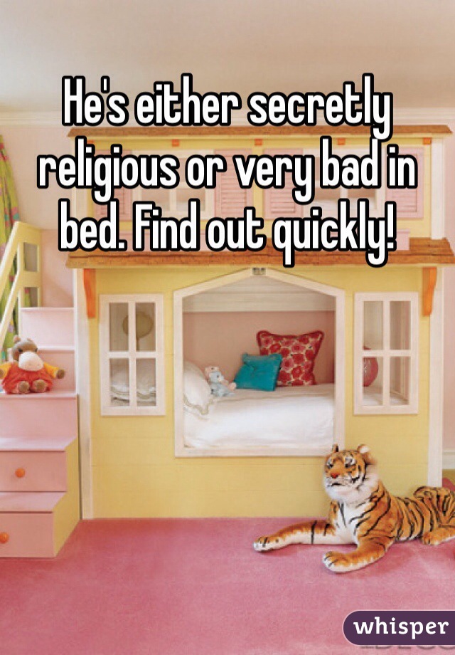 He's either secretly religious or very bad in bed. Find out quickly!