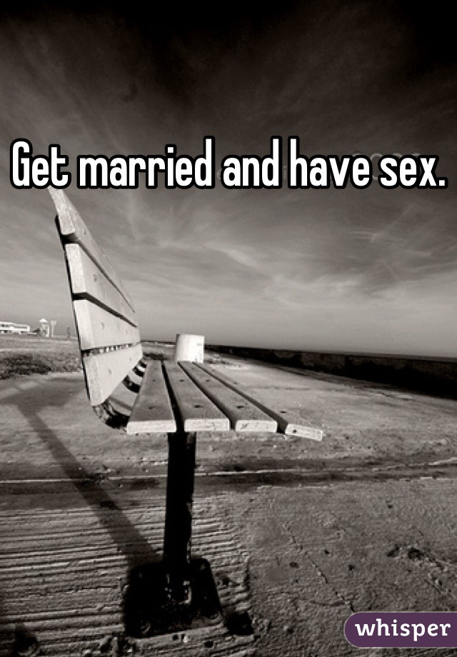 Get married and have sex.  