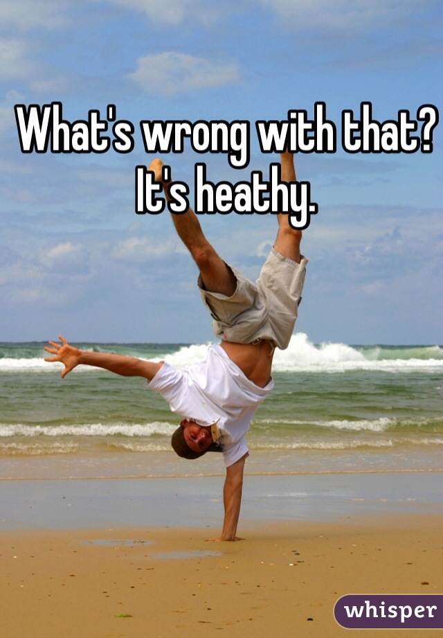 What's wrong with that?  It's heathy. 