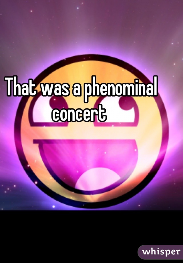 That was a phenominal concert 