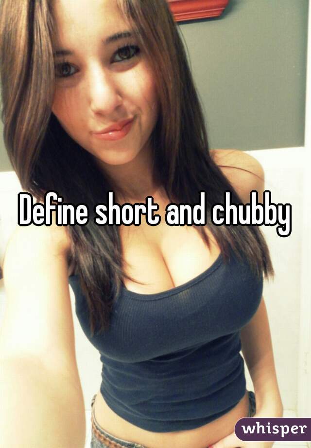 Define short and chubby